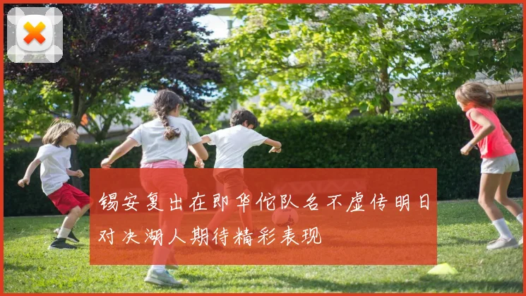 锡安复出在即华佗队名不虚传明日对决湖人期待精彩表现