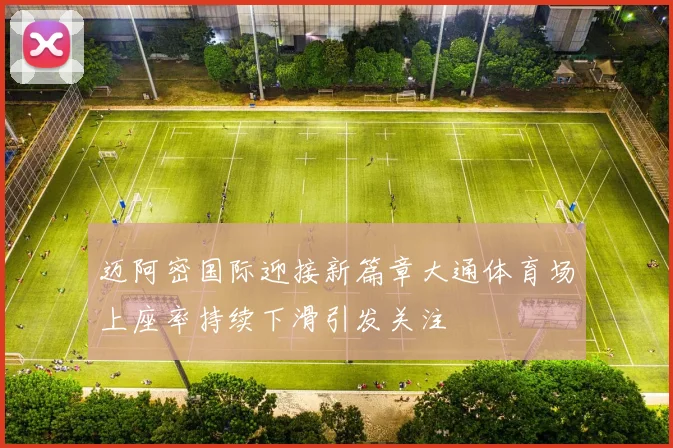 迈阿密国际迎接新篇章大通体育场上座率持续下滑引发关注