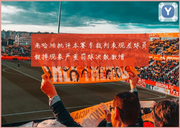老哈珀批评本赛季裁判表现差球员假摔现象严重罚球次数激增